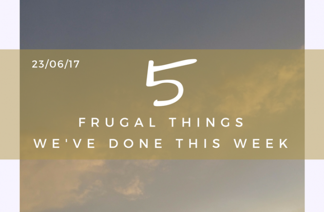 Here are five of the frugal things we've done this week - 23/06/17.